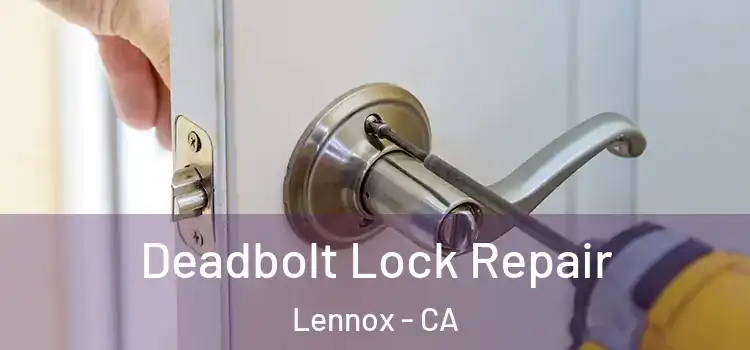  Deadbolt Lock Repair Lennox - CA